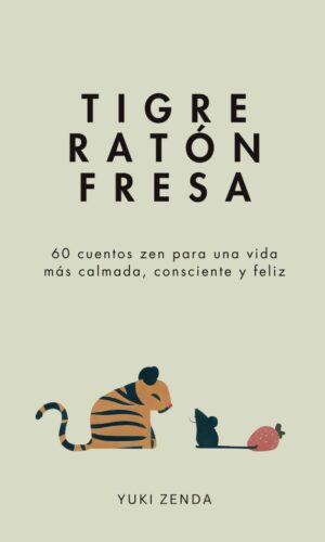 Tigre Ratón Fresa: 60 cuentos zen para una vida más calmada, consciente y feliz